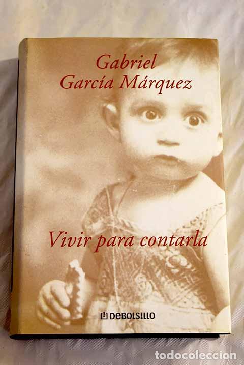 Libros: Vivir para contarla: Garc&iacute;a M&aacute;rquez, Gabriel.- Garc&iacute;a M&aacute;rquez, Gabriel