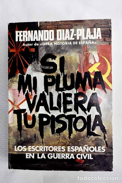 Libri di seconda mano: Si mi pluma valiera tu pistola: los escritores espa&ntilde;oles en la guerra civil.- D&iacute;az-Plaja, Fernando