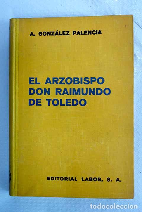 Libri di seconda mano: El Arzobispo Don Raimundo de Toledo.- Gonz&aacute;lez Palencia, &Aacute;ngel