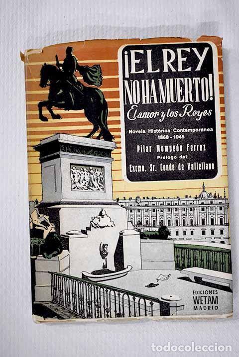 Libros: &iexcl;El Rey no ha muerto!, El amor y los reyes: Novela hist&oacute;rica contempor&aacute;nea. 1868-1945