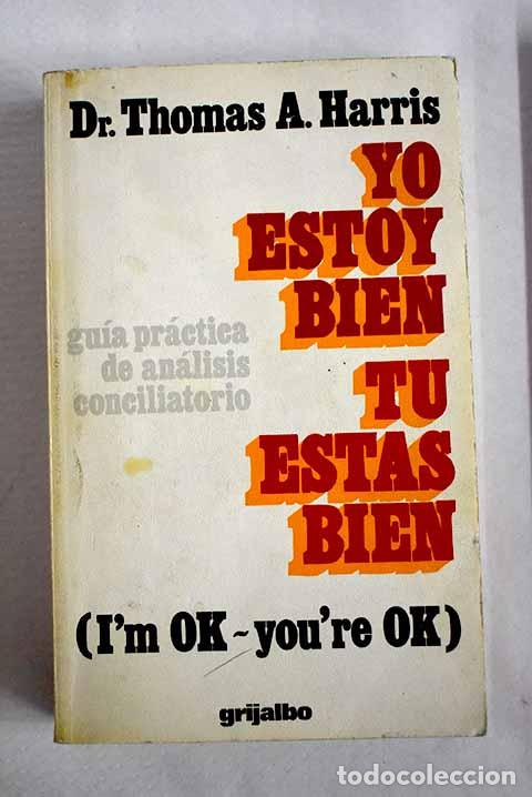 Libros: Yo estoy bien, t&uacute; est&aacute;s bien: gu&iacute;a pr&aacute;ctica de an&aacute;lisis conciliatorio.- Harris, Thomas Anthony