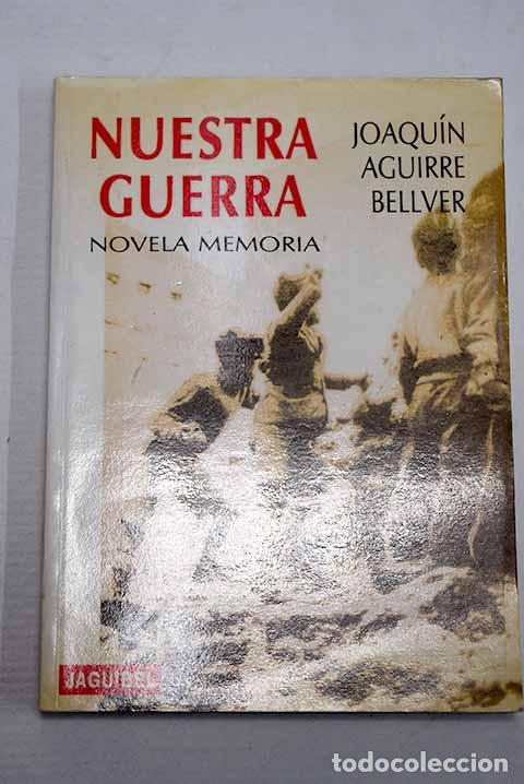 Libros: Nuestra guerra: novela memoria.- Aguirre Bellver, Joaqu&iacute;n
