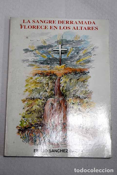 Libros: La sangre derramada florece en los altares.- S&aacute;nchez Baeza, Emilio
