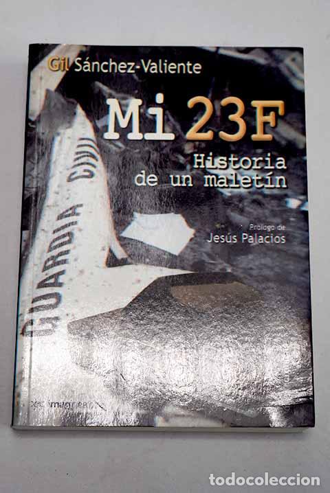 Libros: Mi 23-F: historia de un malet&iacute;n.- S&aacute;nchez-Valiente, Gil