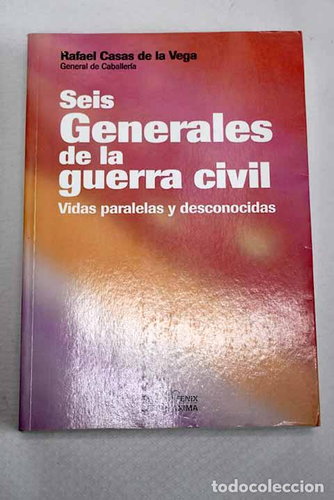 Libros: Seis generales de la guerra civil: vidas paralelas y desconocidas.- Casas de la Vega, Rafael