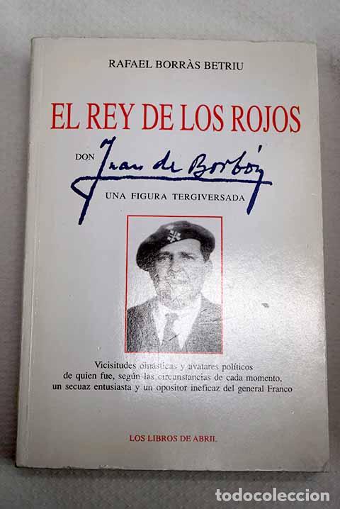 Libros: El rey de los rojos: Don Juan de Borb&oacute;n, una figura tergiversada.- Borras Betriu, Rafael