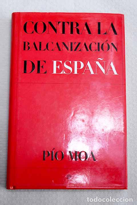 Libros: Contra la balcanizaci&oacute;n de Espa&ntilde;a.- Moa, P&iacute;o