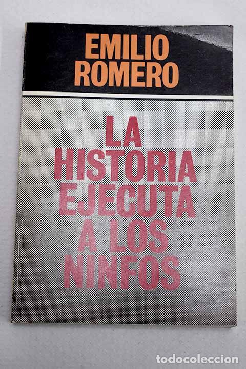 Libros: La historia ejecuta a los ninfos.- Romero, Emilio