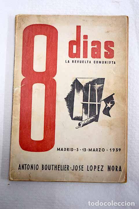 Libros: Ocho dias: la revuelta comunista: Madrid, 5-13 marzo 1939.- Bouthelier, Antonio