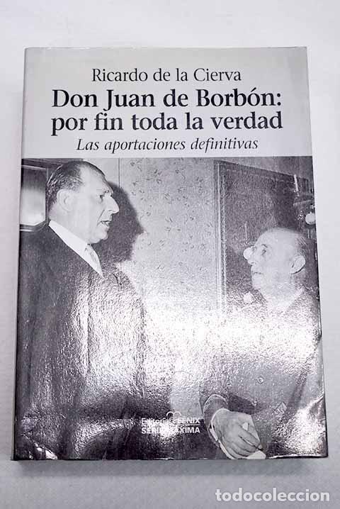 Libros: Don Juan de Borb&oacute;n: por fin toda la verdad: las aportaciones definitivas.- Cierva, Ricardo de la