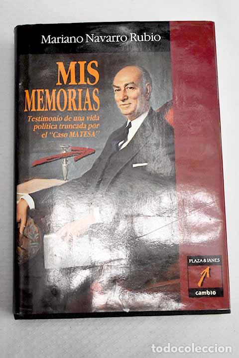 Libros: Mis memorias: testimonio de una vida pol&iacute;tica truncada por el Caso MATESA .- Navarro Rubio, Mariano