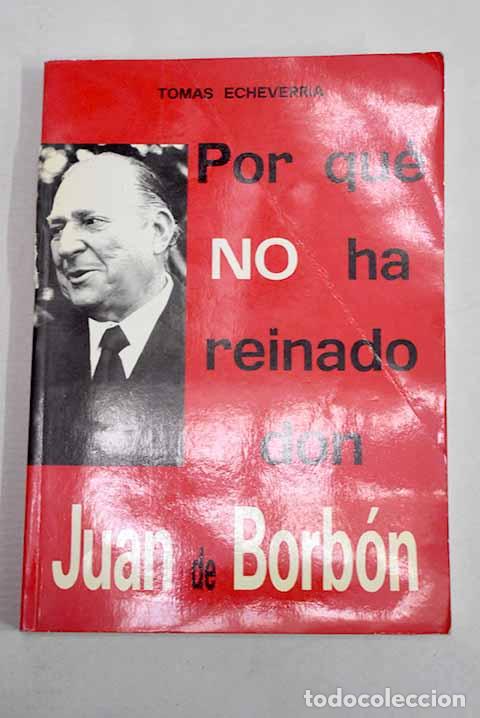 Libros: Por qu&eacute; no ha reinado don Juan de Borb&oacute;n.- Echeverr&iacute;a, Tom&aacute;s