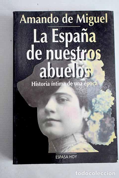 Libros: La Espa&ntilde;a de nuestros abuelos: historia &iacute;ntima de una &eacute;poca.- Miguel, Amando de