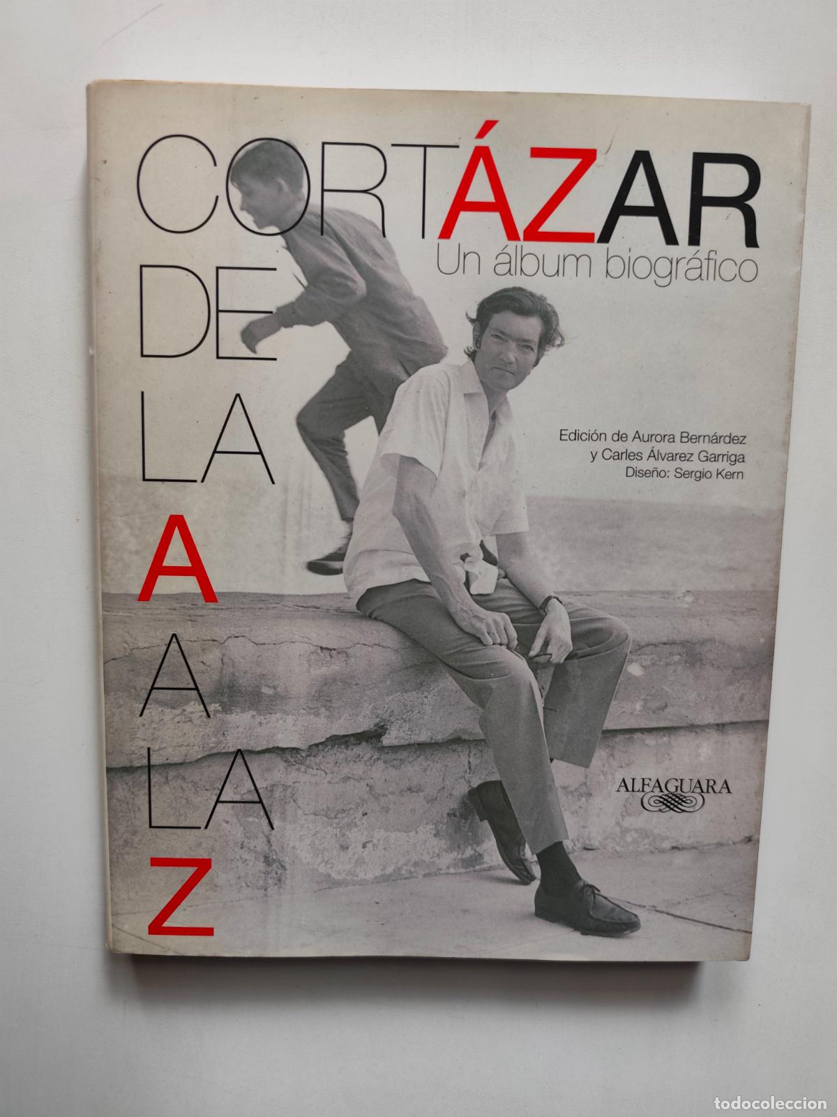 Libros: Julio Cort&aacute;zar; A. Bern&aacute;rdez; C. Alvarez Garriga eds. - Cort&aacute;zar de la A a la Z. Un &aacute;lbum biogr&aacute;fico