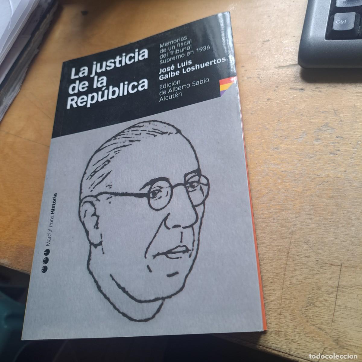 Libros: LA JUSTICIA DE LA REPUBLICA. MEMORIAS DE UN FISCAL DEL TRIBUNAL SUPREMO EN 1936 GALBE LOSHUERTOS, JO