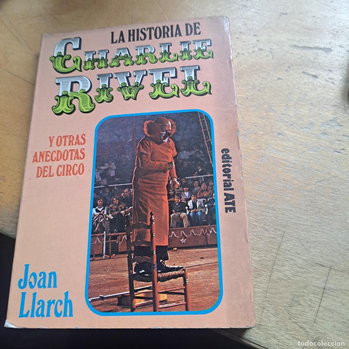 B&uuml;cher: La historia de Charlie Rivel Editorial Joan Llarch ATE, 1983. R&uacute;stica con solapas. 13x19 cm. 144pp.