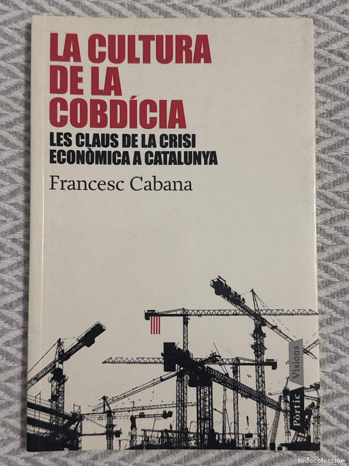 Libros: La cultura de la cobd&iacute;cia. Les claus de la crisis econ&ograve;mica a catalunya - Francesc Cabana