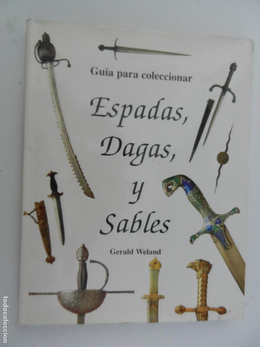 B&uuml;cher: GUIA PARA COLECCIONAR , ESPADAS , DAGAS Y SABLES - GERALD WELAND - EDIMAT -1999