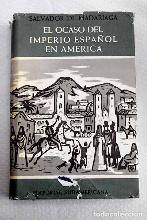 Libros: El ocaso del imperio espa&ntilde;ol en Am&eacute;rica.- Madariaga, Salvador de