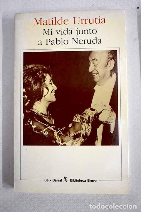 Libros: Mi vida junto a Pablo Neruda: memorias.- Urrutia, Matilde