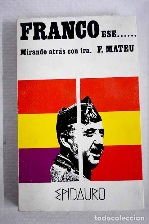 Libros: Franco ese: Mirando hacia atr&aacute;s con ira.- Mateu Fernandez, Francisco