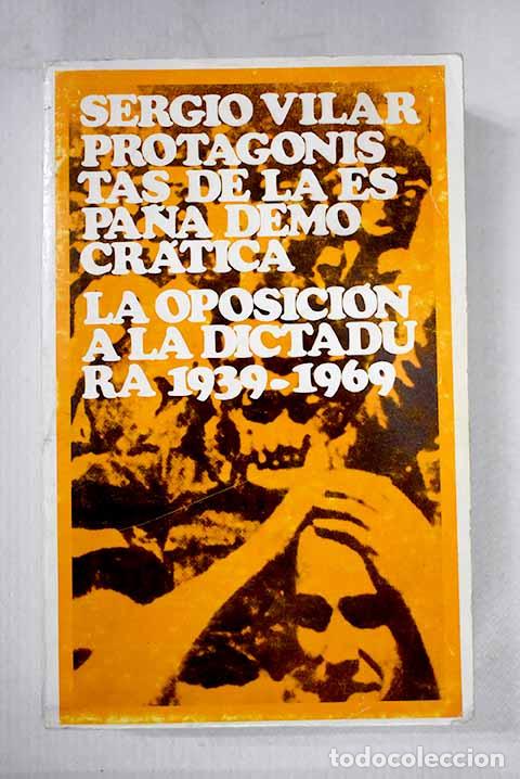 Libros: Protagonistas de la Espa&ntilde;a democr&aacute;tica: la oposici&oacute;n a la dictadura 1939-1969.- Vilar, Sergio