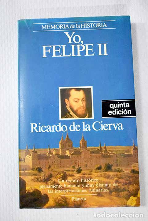 Libros: Yo, Felipe II: las confesiones del Rey al doctor Francisco Terrones.- Cierva, Ricardo de la