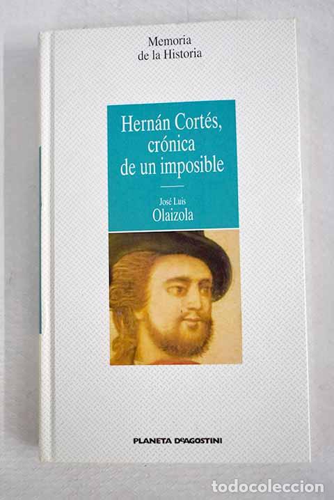 Libros: Hern&aacute;n Cort&eacute;s, cr&oacute;nica de un imposible.- Olaizola, Jos&eacute; Luis