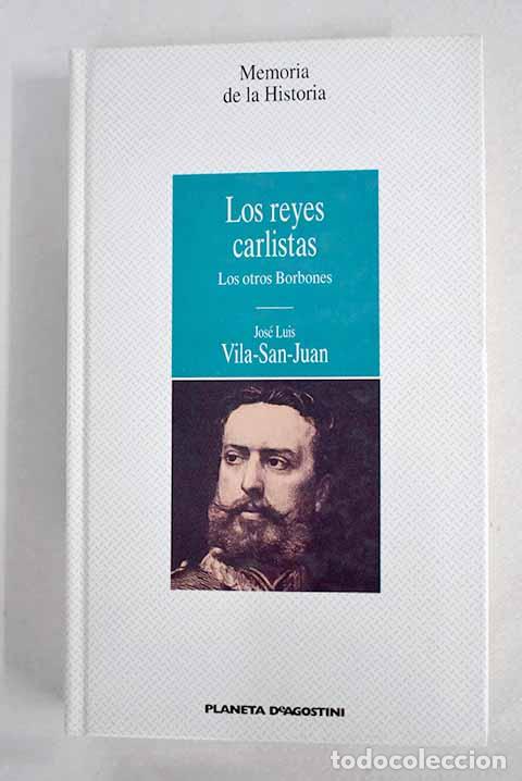 Libros: Los reyes carlistas: los otros Borbones.- Vila-San-Juan, Jos&eacute; Luis