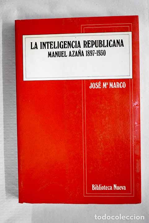 Libros: La inteligencia republicana, Manuel Aza&ntilde;a, 1897-1930.- Marco, Jos&eacute; Mar&iacute;a