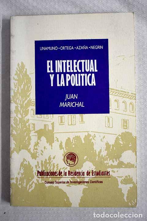 Libros: El intelectual y la pol&iacute;tica en Espa&ntilde;a, (1898-1936): Unamuno, Ortega, Aza&ntilde;a, Negr&iacute;n.- Marichal, Juan