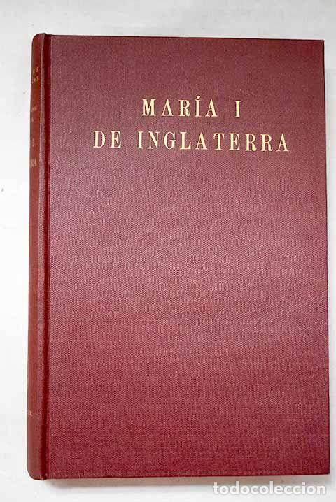 Livros em segunda m&atilde;o: Mar&iacute;a I de Inglaterra, &iquest;la sanguinaria?, reina de Espa&ntilde;a.- de Llanos y Torriglia, F&eacute;lix