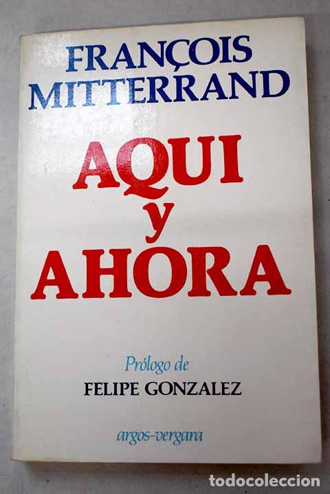 Libros: Aqu&iacute; y ahora: Mitterrand, Francois.- Mitterrand, Francois