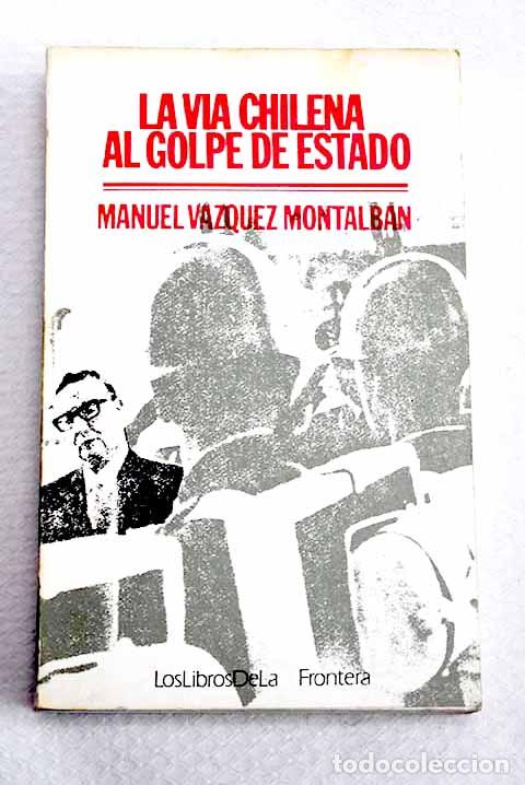 Libros: La v&iacute;a chilena al golpe de Estado.- V&aacute;zquez Montalb&aacute;n, Manuel