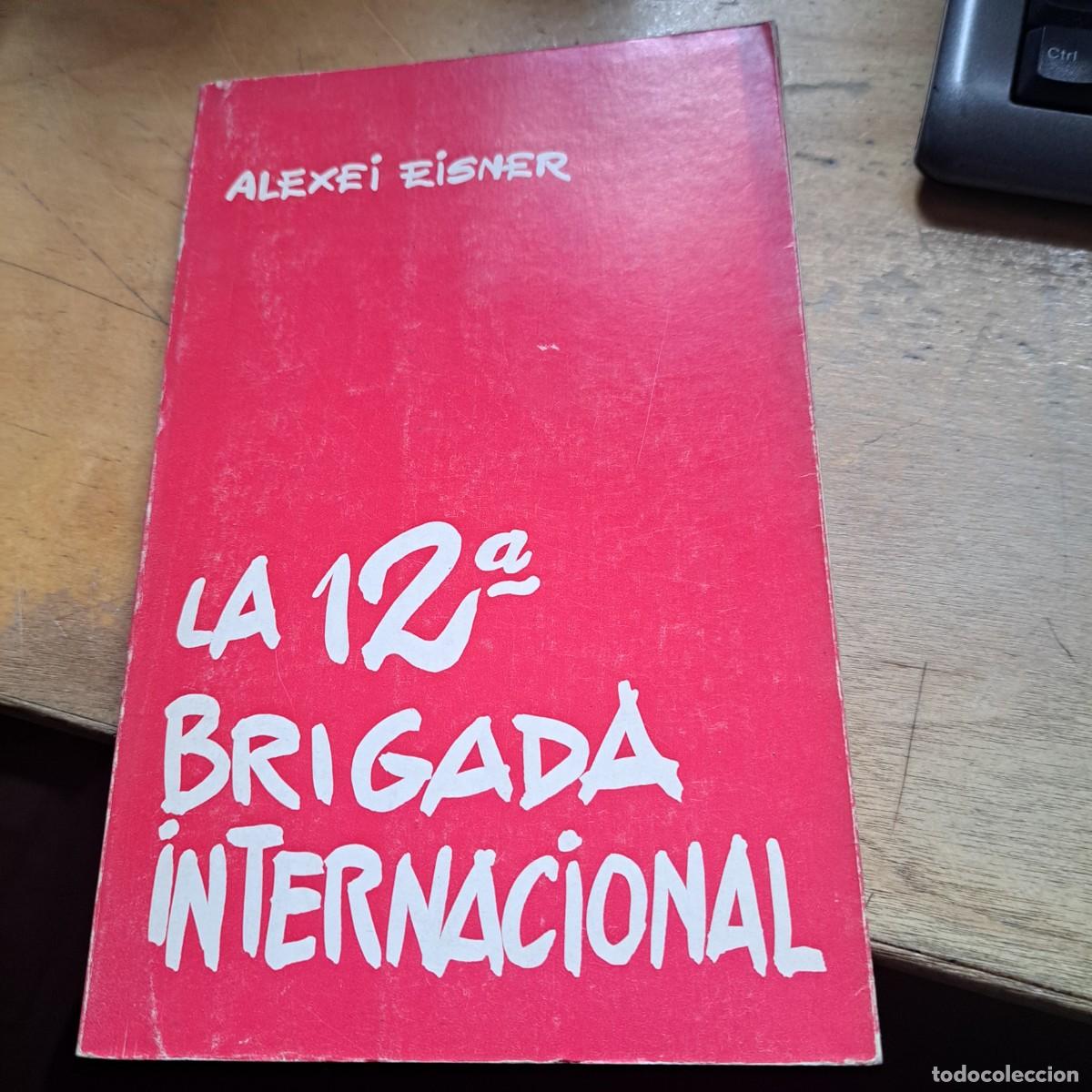Libros: La 12&ordf; DOCEAVA brigada Internacional Alexei Eisner . BUEN ESTADO Ediciones prometeo 1972 ... Encua