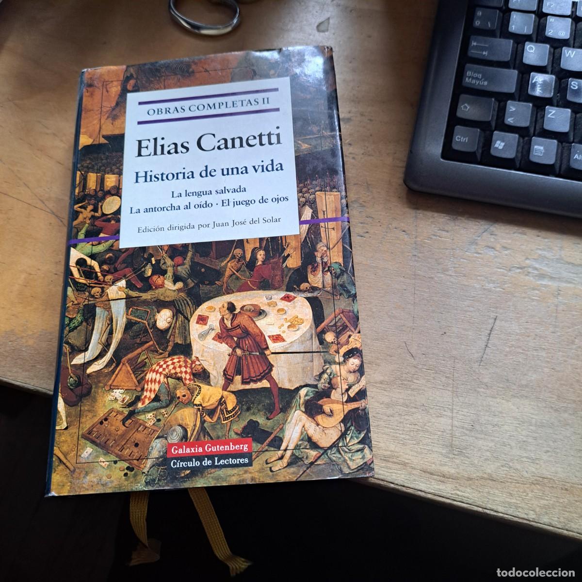Libros: Obras completas II HISTORIA DE UNA VIDA LA LENGUA SALVADA LA ANTORCHA AL OIDO Canetti, Elias