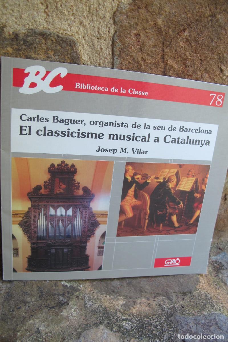 Libros: EL CLASSICISME MUSICAL A CATALUNYA. CARLES BAGUER, ORGANISTA DE LA SEU DE BARCELONA. JOSEP M. VILAR.