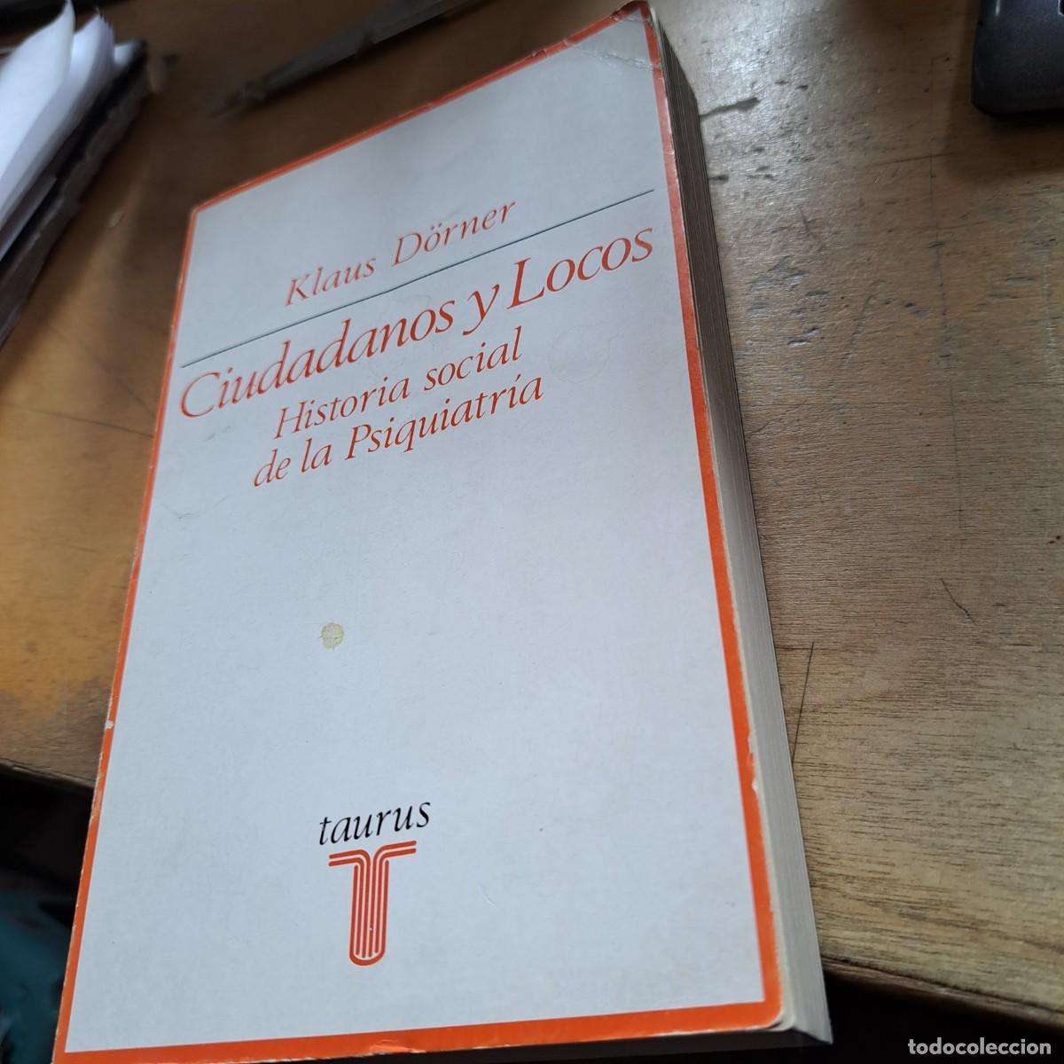 Libros: Ciudadanos y locos - Doerner, Klaus BUEN ESTADO Editorial: Taurus Ediciones Ciudad: Espa&ntilde;a A&ntilde;o: 19