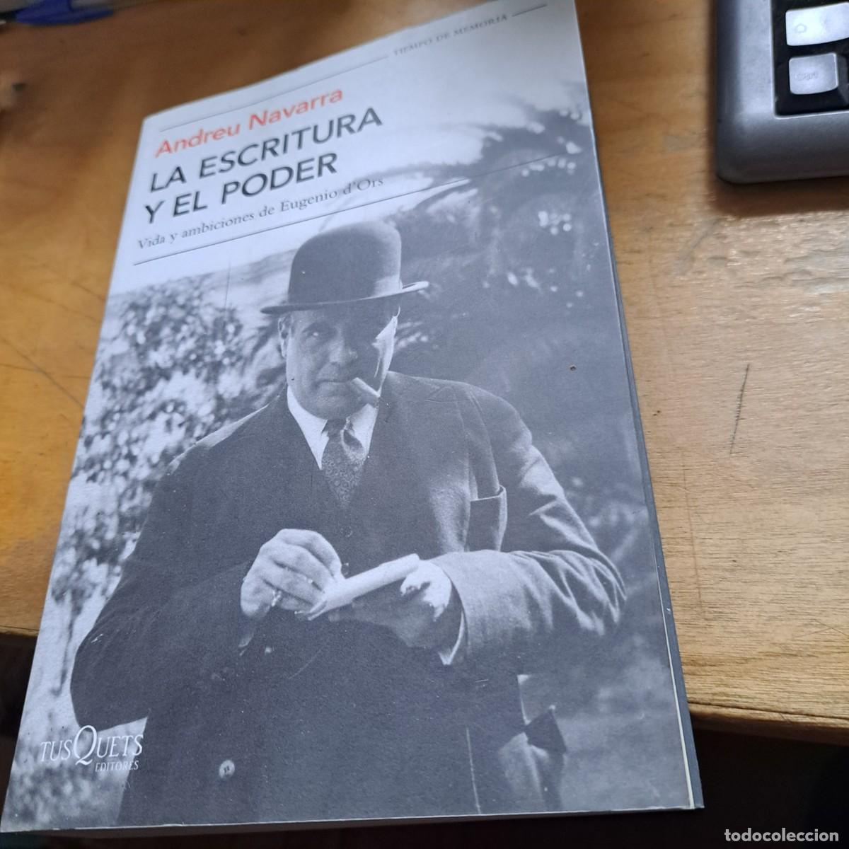 Libros: LA ESCRITURA Y EL PODER. VIDA Y AMBICIONES DE EUGENIO D'ORS -ANDREU NAVARRA MUY BUEN ESTADO TUSQUET