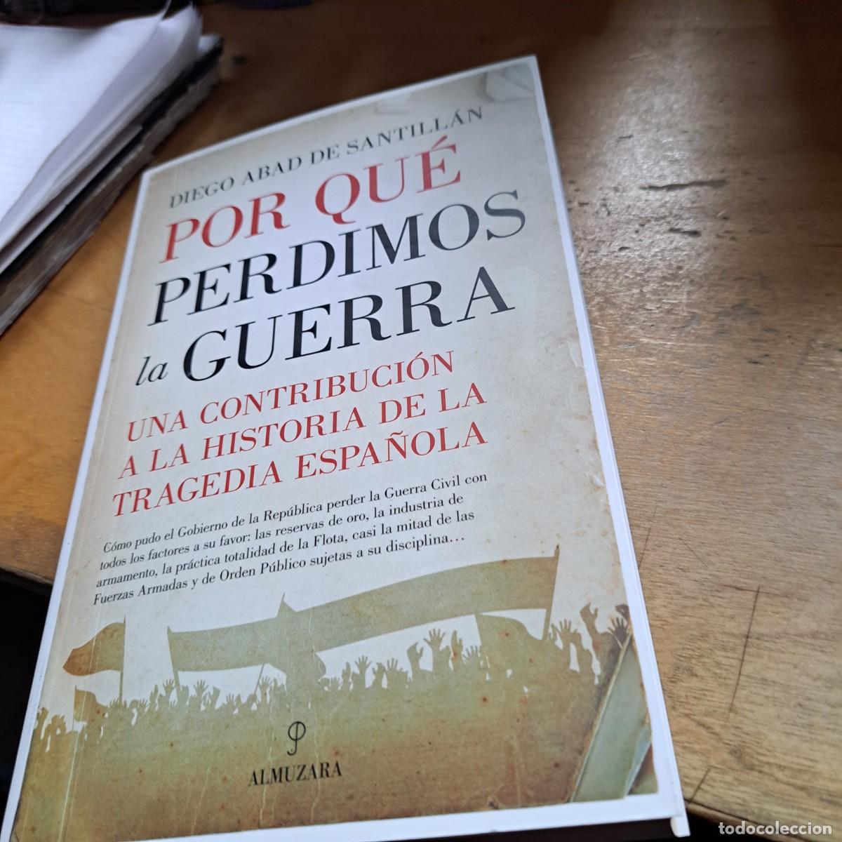 Libros: POR QUE PERDIMOS LA GUERRA - ABAD DE SANTILLAN, DIEGO MUY BUEN ESTADO 25 CM 351 PAG ALMUZARA 2018 RU