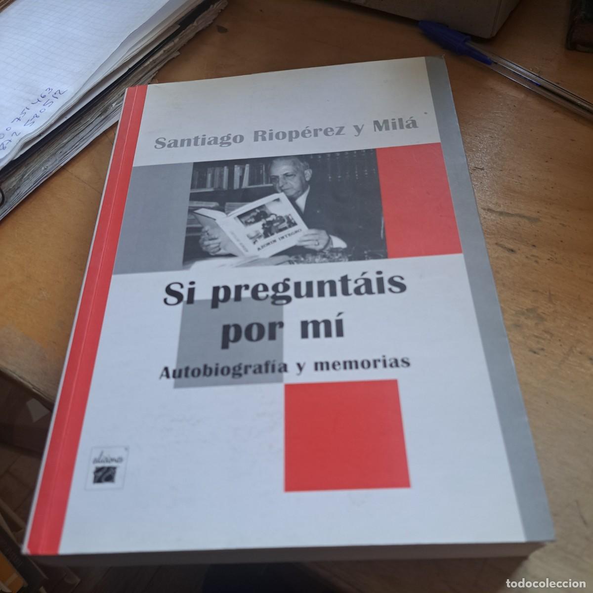 Libros: Si pregunt&aacute;is por m&iacute;. Autobiograf&iacute;a y memorias RIOPEREZ Y MILA, Santiago CON DEDICATORIA DEL AUTOR (