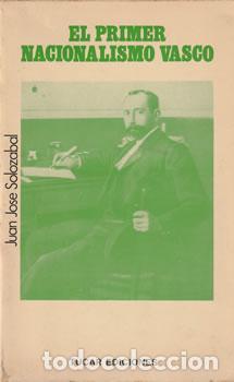 B&uuml;cher: El Primer Nacionalismo Vasco: Industrialismo y Conciencia Nacional - Juan Jos&eacute; Soloz&aacute;bal