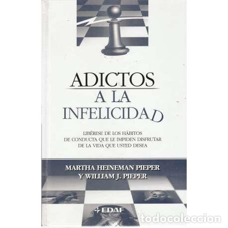 Libros: Adictos a la infelicidad - Heineman Pieper Martha/ Pieper, William J.