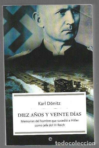 Livres: DIEZ A&Ntilde;OS Y VEINTE DIAS. MEMORIAS DEL HOMBRE QUE SUCEDIO A HITLER COMO JEFE DEL III REICH - DONITZ,