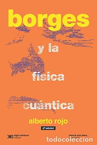 Libri di seconda mano: Borges y la f&iacute;sica cu&aacute;ntica un cient&iacute;fico en la biblioteca infinita - Alberto G. Rojo