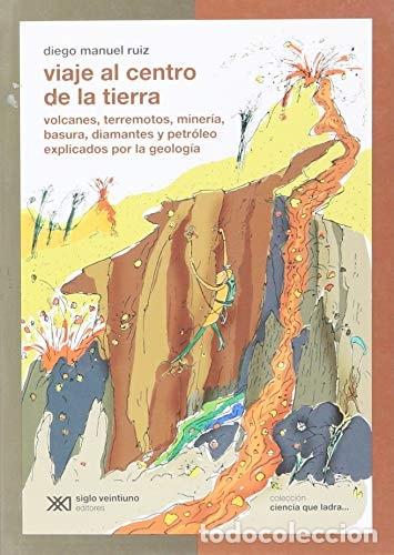 B&uuml;cher: Viaje al centro de la Tierra Volcanes, terremotos, miner&iacute;a, basura, diamantes y petr&oacute;leo explicados