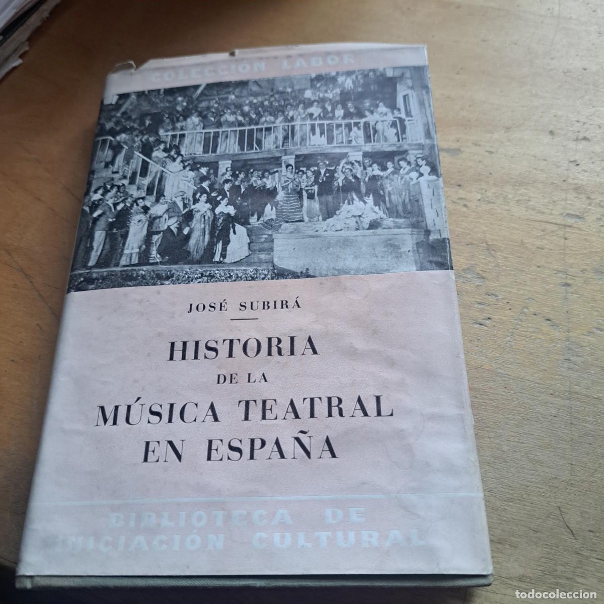 Libros: HISTORIA DE LA MUSICA TEATRAL EN ESPA&Ntilde;A. JOSE SUBIRA. EDITORIAL LABOR. 1945. PAGS : 212.