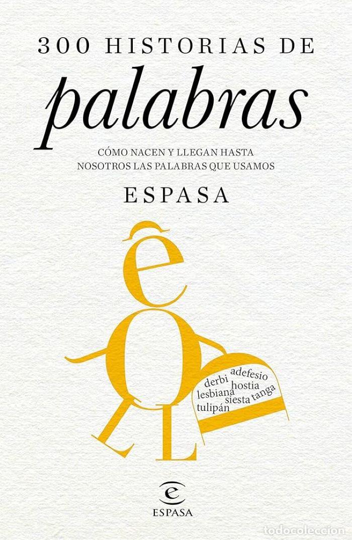 B&uuml;cher: 300 HISTORIAS DE PALABRAS. C&Oacute;MO NACEN Y LLEGAN HASTA NOSOTROS LAS PALABRAS QUE USAMOS - Juan Gil
