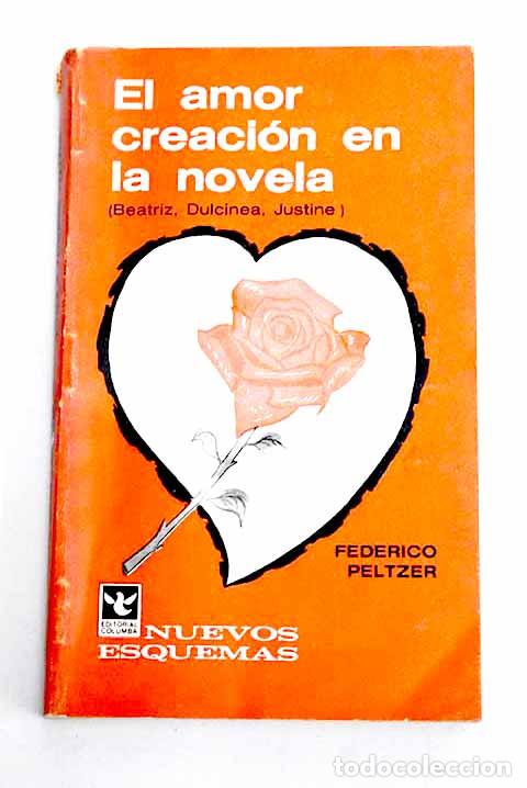 books: El amor creaci&oacute;n en la novela: (Beatriz, Dulcinea-Justine).- Peltzer, Federico