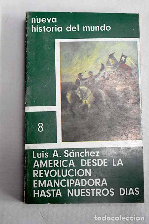 Libros: Am&eacute;rica desde la Revoluci&oacute;n emancipadora hasta nuestros d&iacute;as.- S&aacute;nchez, Luis Alberto